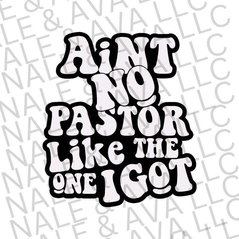 Ain't No Pastor Like The One I Got Screen Print Transfer