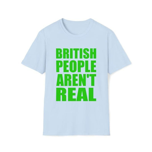 Funny Meme TShirt, British People Aren't Real Joke Tee, Gift  T-shirt, sweater and Hoodie