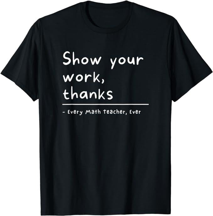 Funny T-Shirt, Show Your Work, Thanks Math Teacher T-Shirt Fashion Casual Cotton