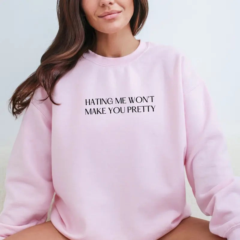 Hating Me Won't Make You Pretty Sweatshirt,  Hater Sweatshirt, Funny Gift Sweatshirt, Hating Me Sweatshirt Full Color Print