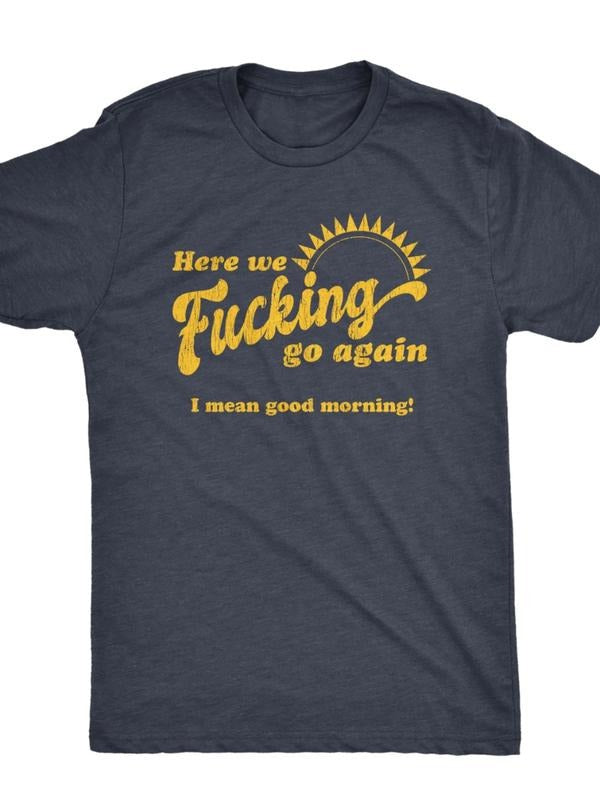 Here We Fucking Go Again, I Mean Good Morning, Hate Work, Social Anxiety, Sarcastic Shirts, Funny Shirts, Funny Mens Shirt, Offensive Shirt