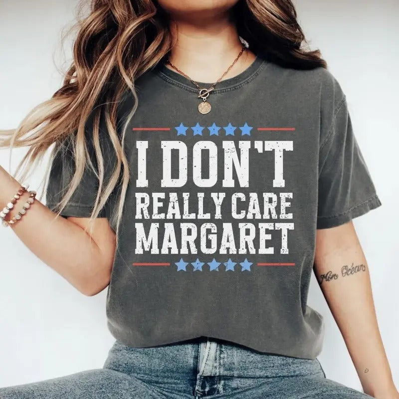 I Don't Really Care Margaret T-shirt Sweatshirt Hoodie Graphic Tee Classic Streetwear For Men For Women Classic Unisex Shirts
