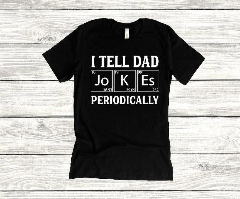I Tell Dad Jokes Periodically Unisex T-Shirt, Father's Day, Dad Life, Husband Tee, Daddy, Dads and Grads, Workout, Graphic Hoodie, T-shirt and sweater