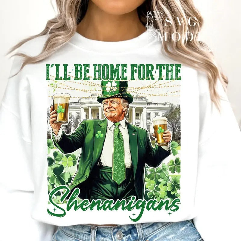 I'll Be Home For Shenanigans Shirt, Trump St Patricks Shirt, St Patricks Trump Shirt, St Patricks Shirt, Funny Trump Shirt, St Patricks Shirt Shirt Soft Cotton Shirt, Gift For Him, Gift For Her