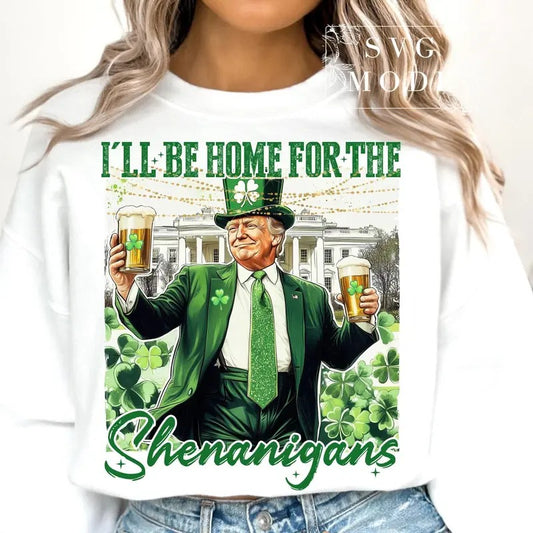 I'll Be Home For Shenanigans Shirt, Trump St Patricks Shirt, St Patricks Trump Shirt, St Patricks Shirt, Funny Trump Shirt, St Patricks Shirt Shirt Soft Cotton Shirt, Gift For Him, Gift For Her