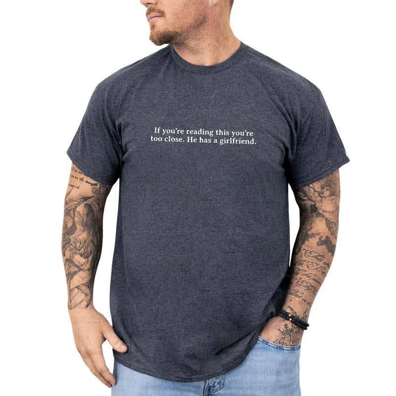 If You're Reading This You're Too Close He Has a Girlfriend Shirt, Keep Your Distance Graphic T-shirt, Girlfriend Quote Tee, Boyfriend's Gift, Comfy Fabric Graphic Tee, Men's Tops, Streetwear Cotton Fabric Relaxed Fit Chic Style