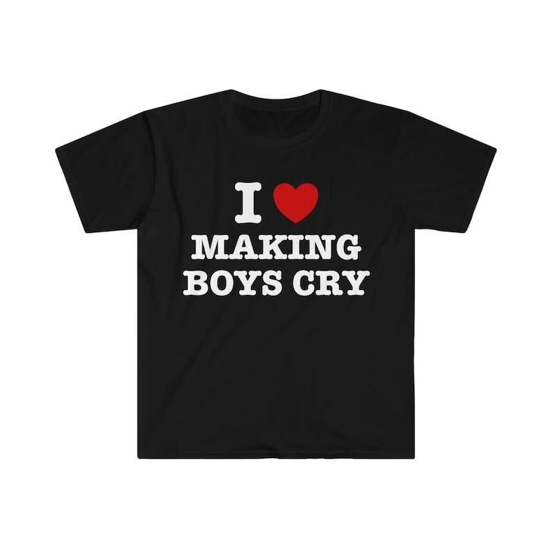 I Heart / Love Making Boys Cry Funny Sassy Meme T-shirt, sweater and Hoodie