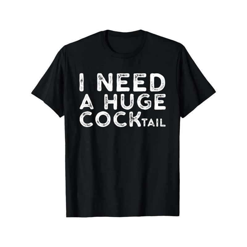 "Men's and Women's 'I Need a Huge COCKtail' T-Shirt - Funny Adult Humor Drinking Gift Tee" Made in USA