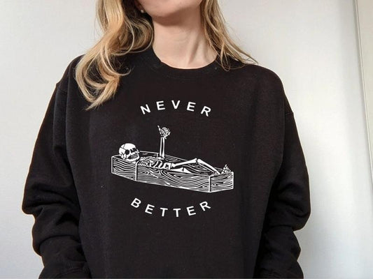 Never Better Funny Skeleton Sweatshirt, Skull Shirt, Funny Halloween Shirt, Halloween Party Shirt, Spooky Season Shirt, Halloween Gift