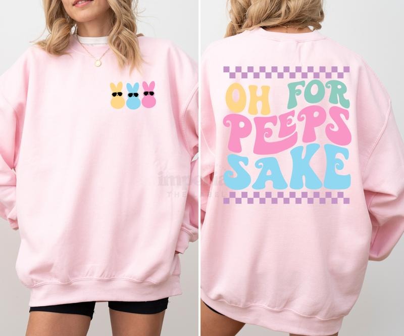 Oh For Peeps Sake Sweatshirt, Must-Have Motivational Crewneck, Front and Back Statement Graphic, Cozy Unisex Streetwear, Soft Girl Essential, Gym & Chill Pullover, Comfy Confidence-Boosting Daily Wear Full Color Print