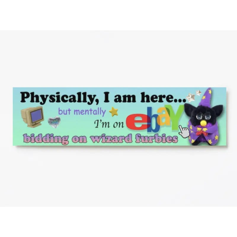 Physically, I am here... Wizard furby! XL Bumper sticker. 11 x 3 inches in high gloss.