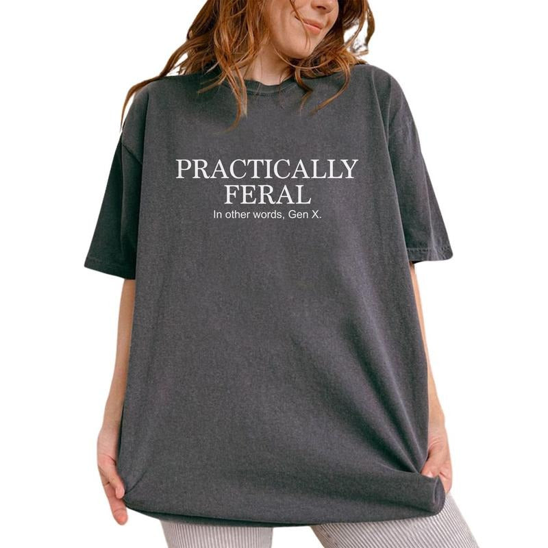 Practically Feral Unisex Shirt, Gen X Feral Tee, Funny Generation X Graphic Printed Tee, Feral Unhinged Shirt, Adult Humor Comfy Fabric Oversized Graphic Tee, Menswear, Women's Tops, Womenswear, Cotton Fabric Tee