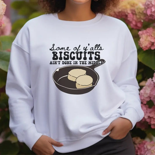 Some Of Ya'lls Biscuits Ain't Done In The Middle T-Shirt, Funny Sweatshirt, Sarcastic Women's Sweatshirt, Funny Gift Sweatshirt Full Color Print