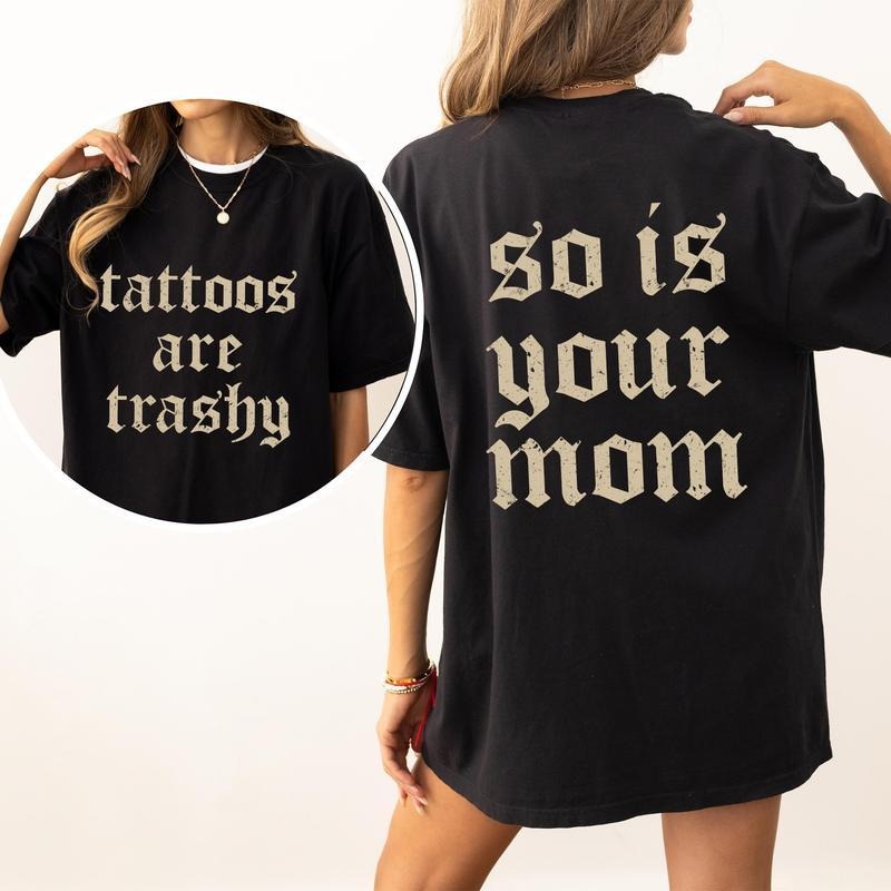 Tattoos Are Trashy And So Is Your Mom Shirt, Sarcastic Sayings Tattoos Graphic Printed Tee, Funny Gifts for Tattoo Lovers, Womenswear Top Fit