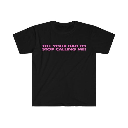 Tell Your Dad to Stop Calling Me! Funny Y2K 2000's Celebrity Inspired Meme  T-shirt, sweater and Hoodie Cotton
