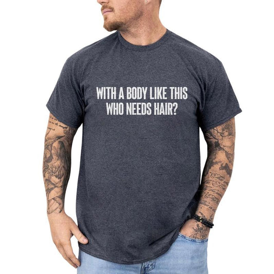 With A Body Like This Who Needs Hair Shirt, Funny Father's Day Tee, Proud Dad Graphic Printed Tee, Bald Dad Short Sleeve Shirt, Comfy Fabric Graphic Tee, Father's Day Gift Shirt, Men's Tops, Menswear Cotton Fabric Relaxed Fit Chic Style