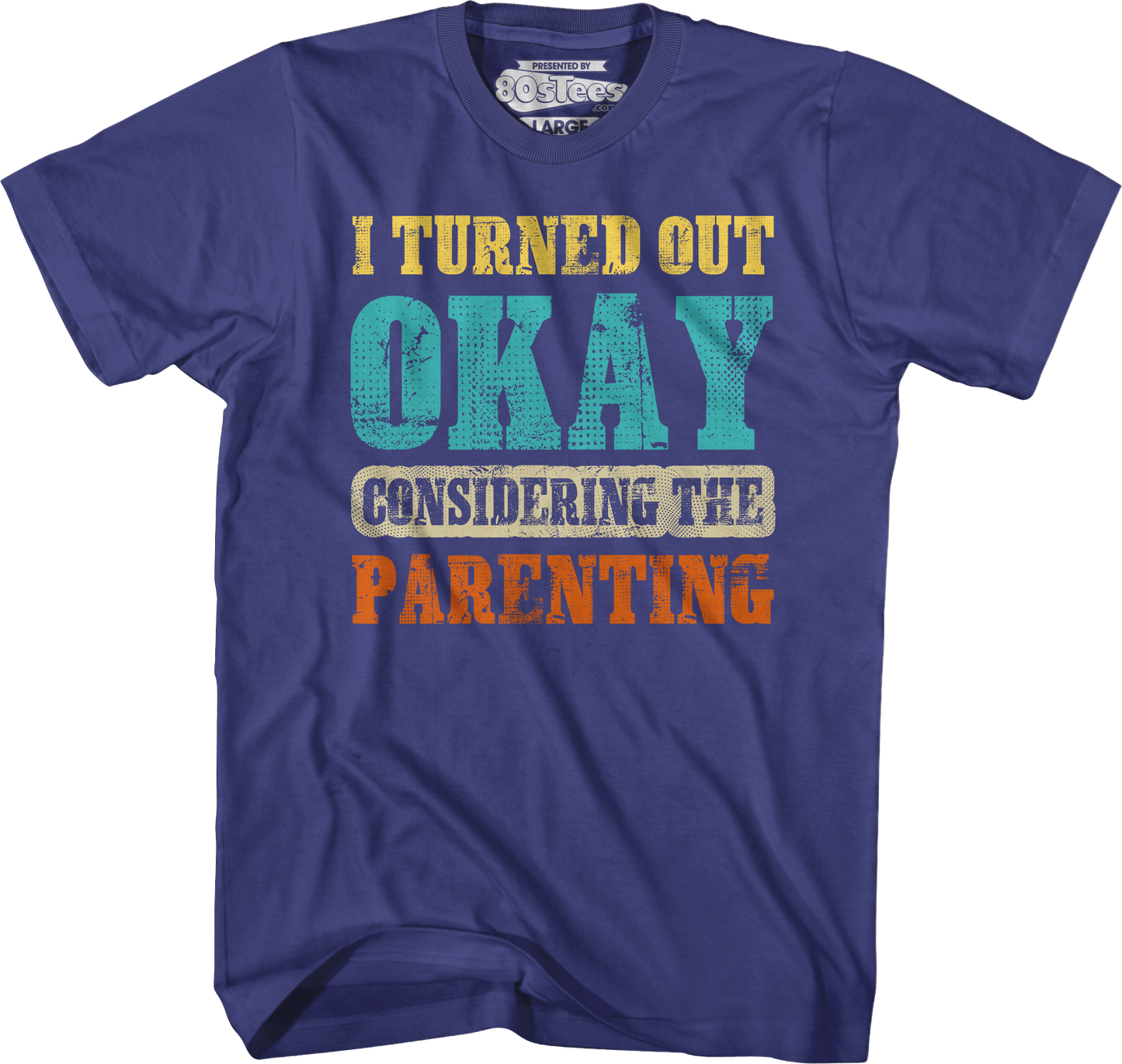 I Turned Out Okay Considering The Parenting T-Shirt