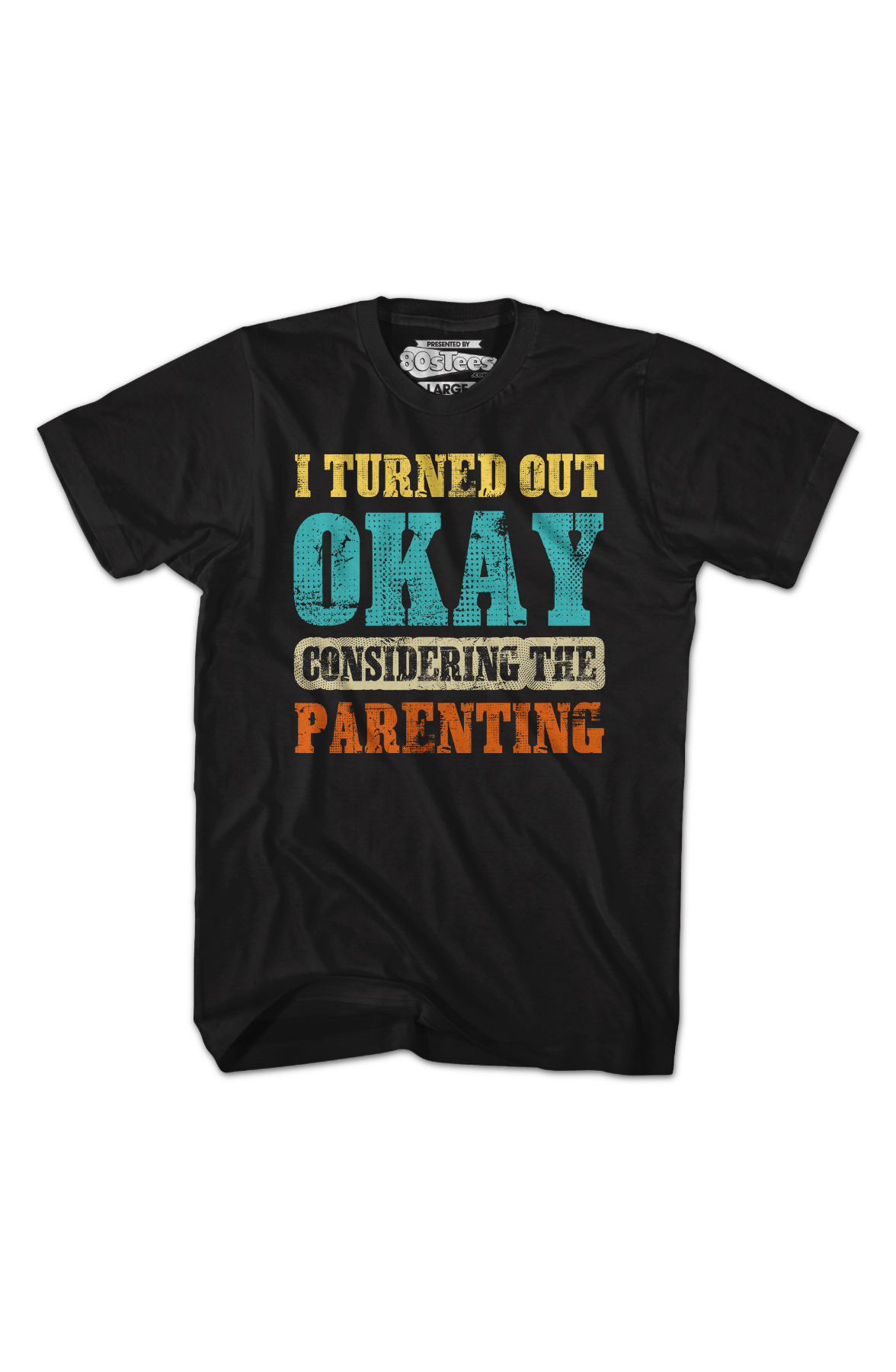 I Turned Out Okay Considering The Parenting T-Shirt