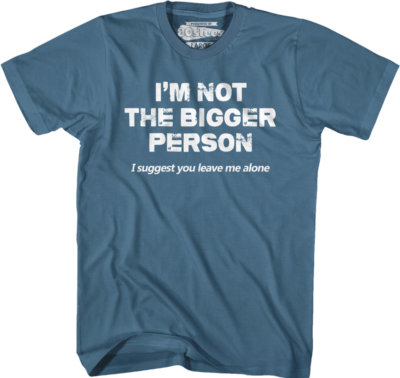 I'm Not The Bigger Person I Suggest You Leave Me Alone T-Shirt
