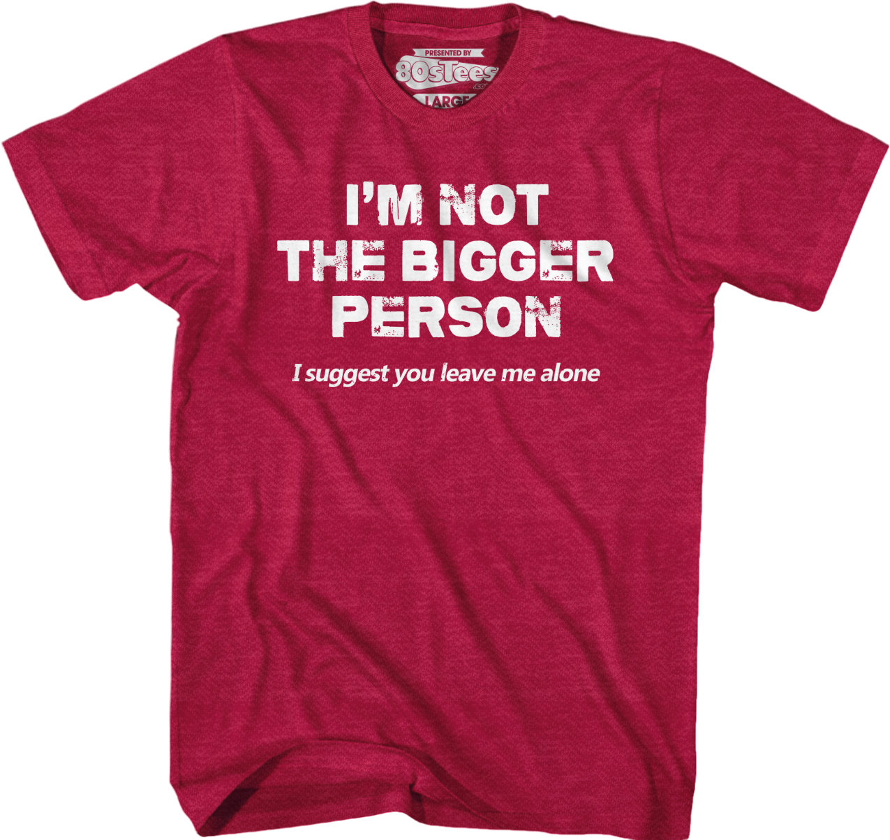 I'm Not The Bigger Person I Suggest You Leave Me Alone T-Shirt
