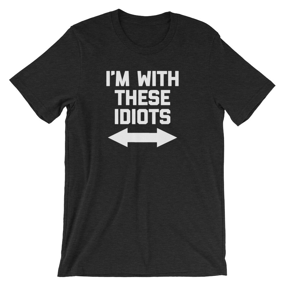 I'm With These Idiots T-Shirt (Unisex)