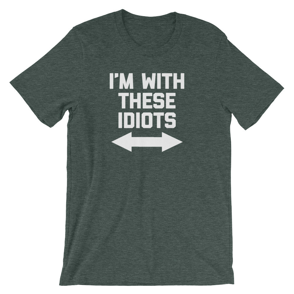 I'm With These Idiots T-Shirt (Unisex)