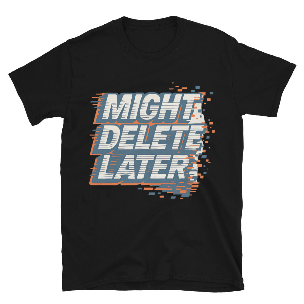 Might Delete Later T-Shirt