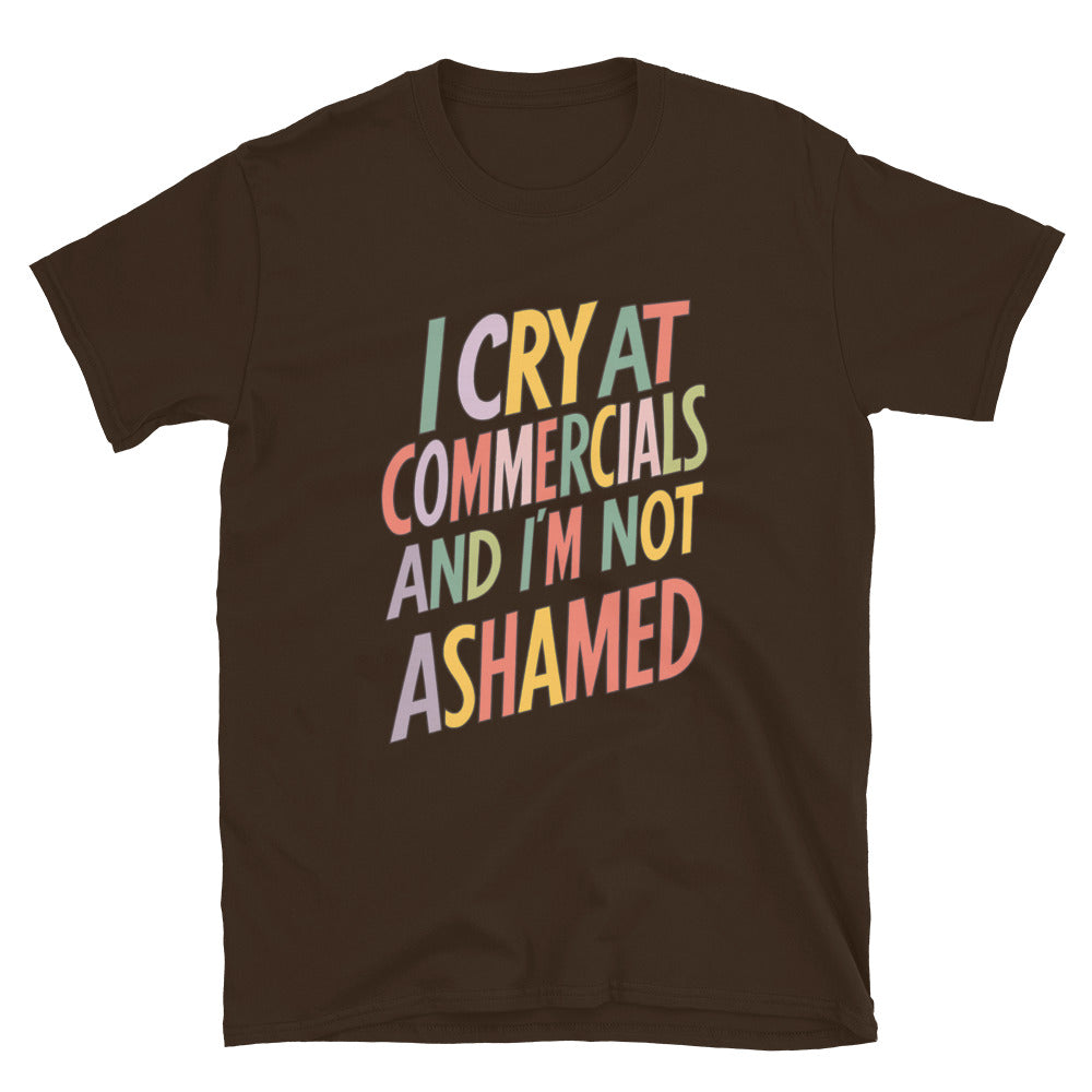 I Cry At Commercials And I'm Not Ashamed T-Shirt