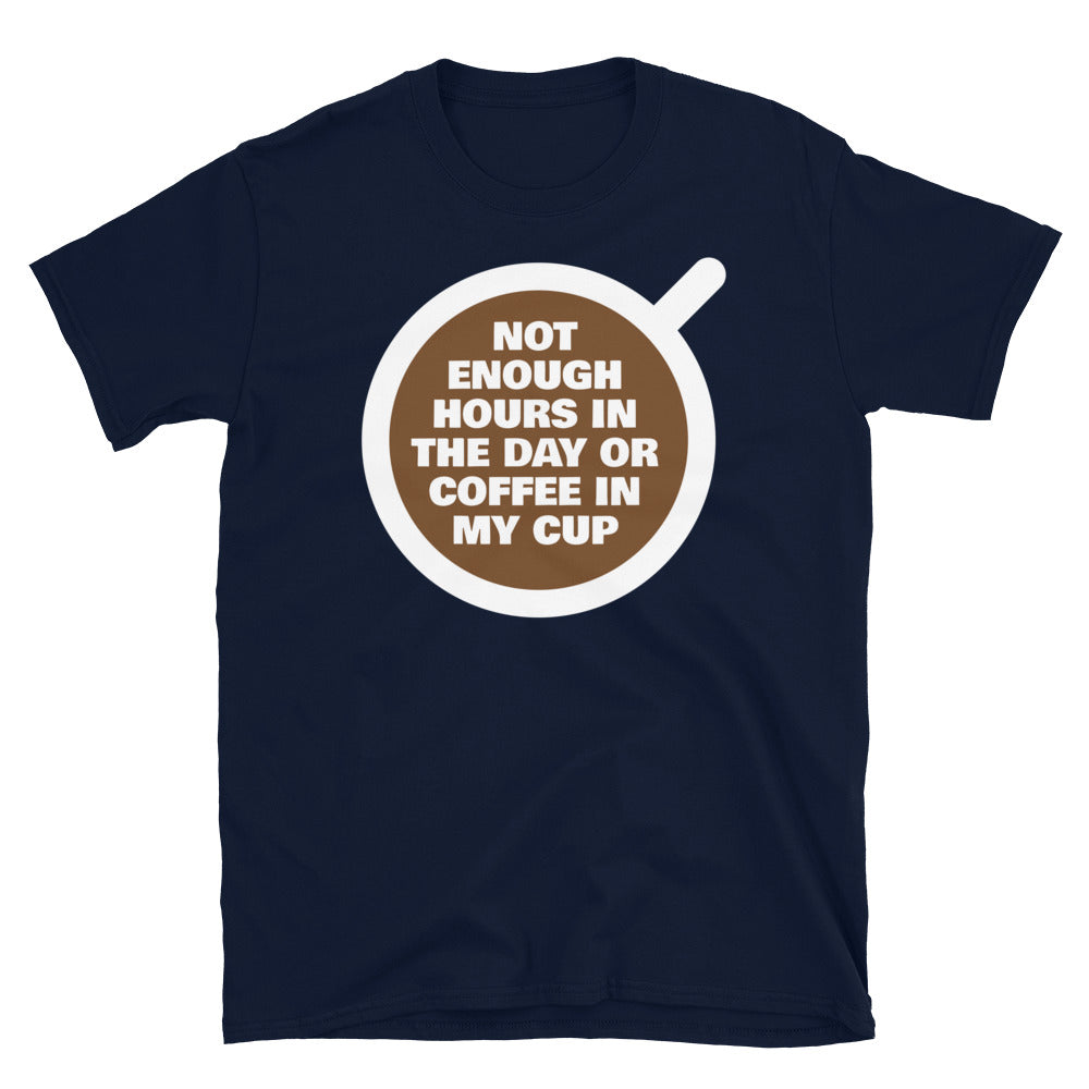 Not Enough Hours In The Day Or Coffee In My Cup T-Shirt
