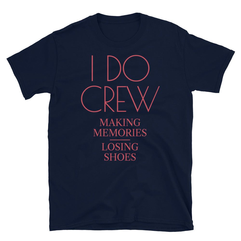 I Do Crew: Making Memories, Losing Shoes T-Shirt