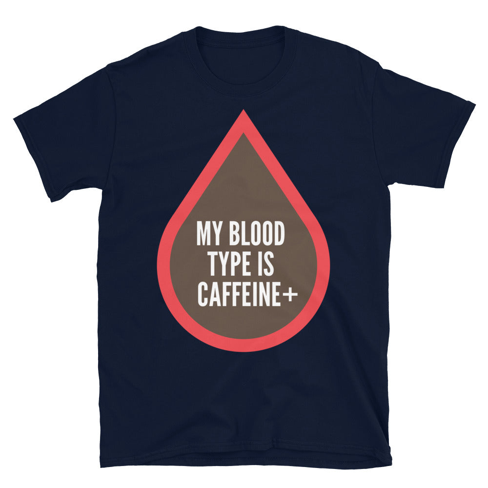 My Blood Type Is Caffeine+ T-Shirt