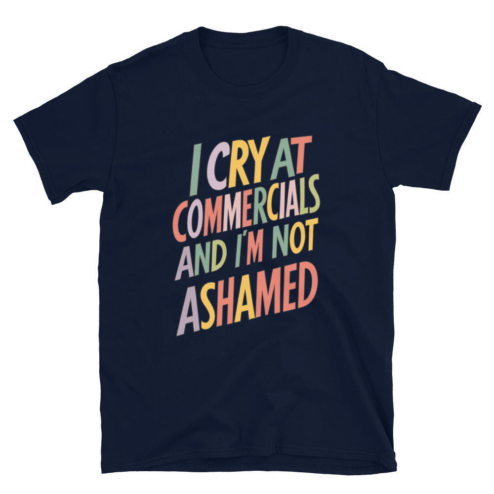 I Cry At Commercials And I'm Not Ashamed T-Shirt