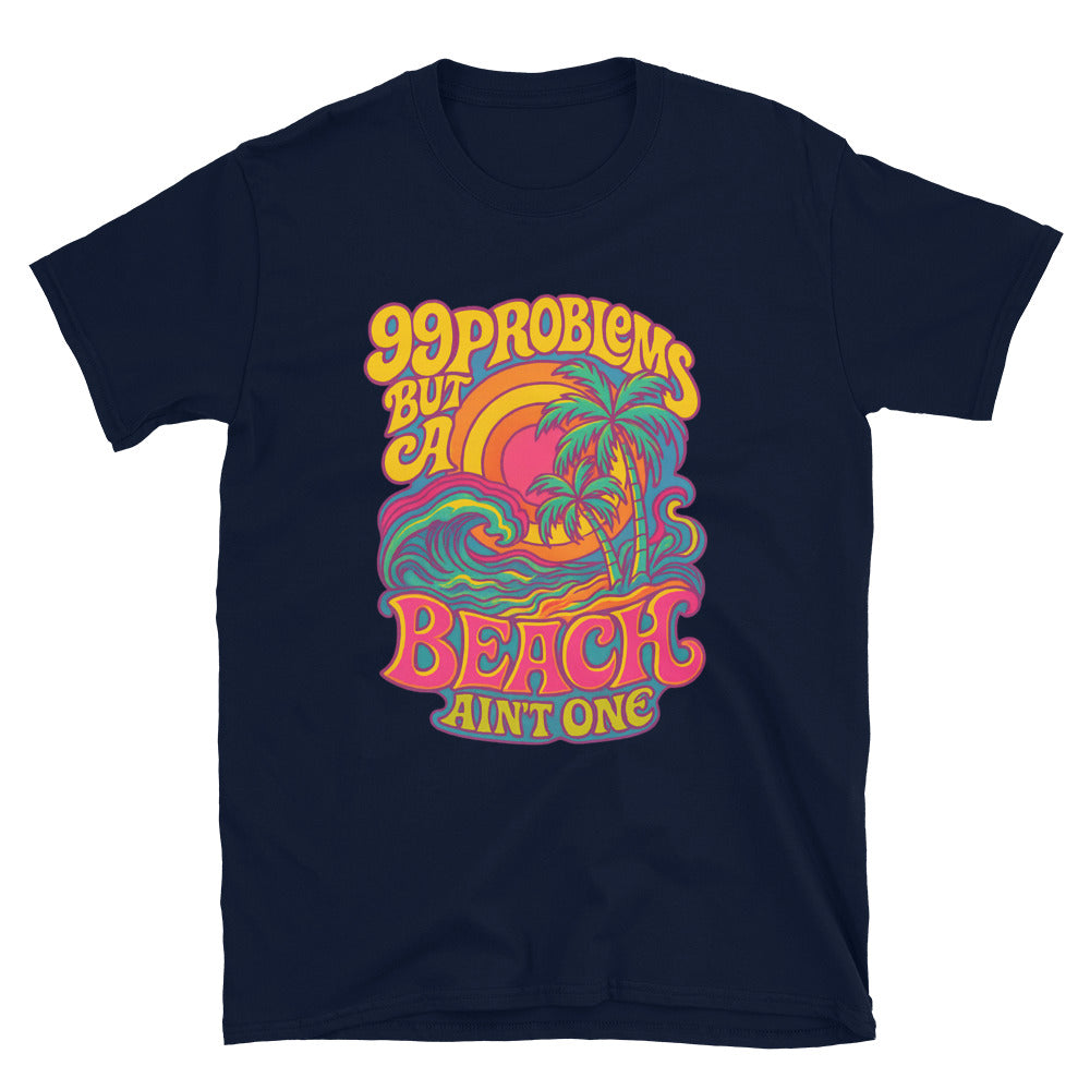 99 Problems But A Beach Ain’t One T-Shirt