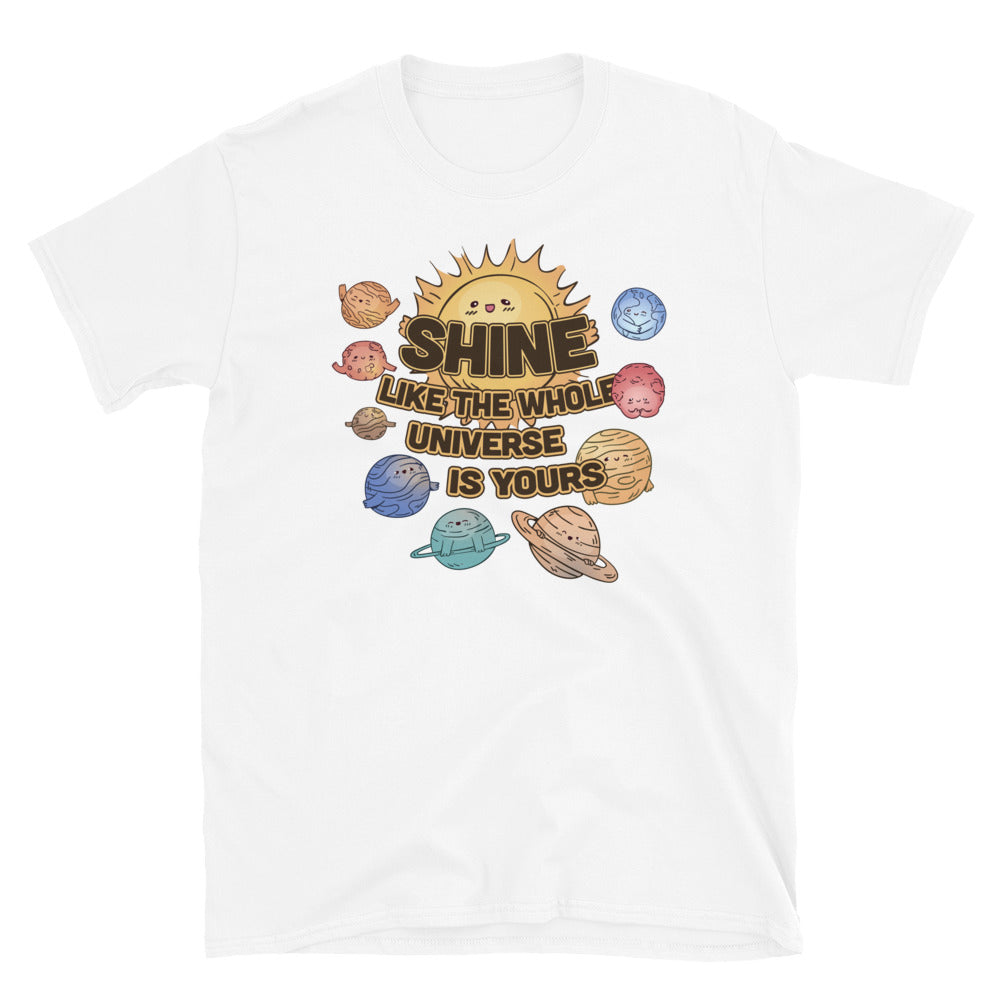 Shine Like The Whole Universe Is Your T-Shirt