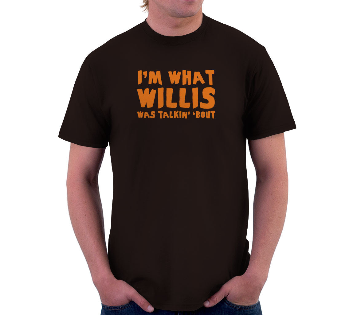 I'm What Willis Was Talkin' 'Bout T-Shirt