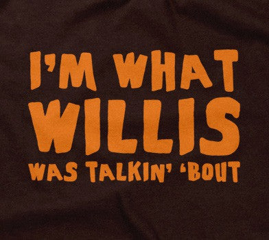 I'm What Willis Was Talkin' 'Bout T-Shirt