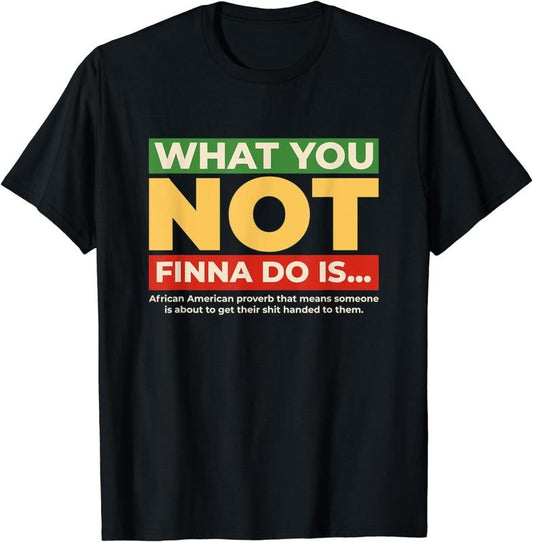 [100% Cotton]Black African American Phrase What You Not Finna Do Is T-Shirt