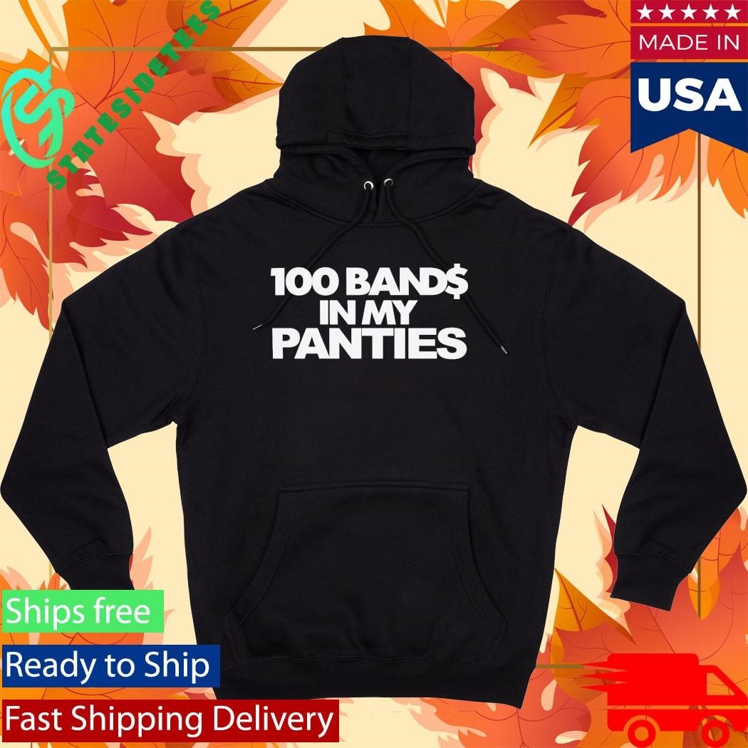 100 Bands In My Panties Shirt