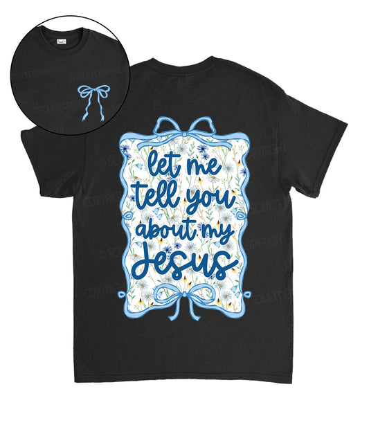Let Me Tell You About My Jesus Double Sided Unisex Cotton Christian T-Shirt