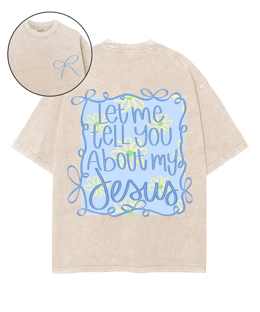 Let Me Tell You About My Jesus Double Sided Unisex Washed Christian T-shirt Style002