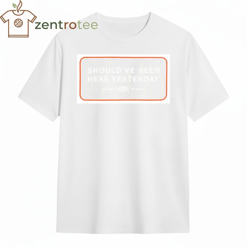 Aftco Should’ve Been Here Yesterday shirt