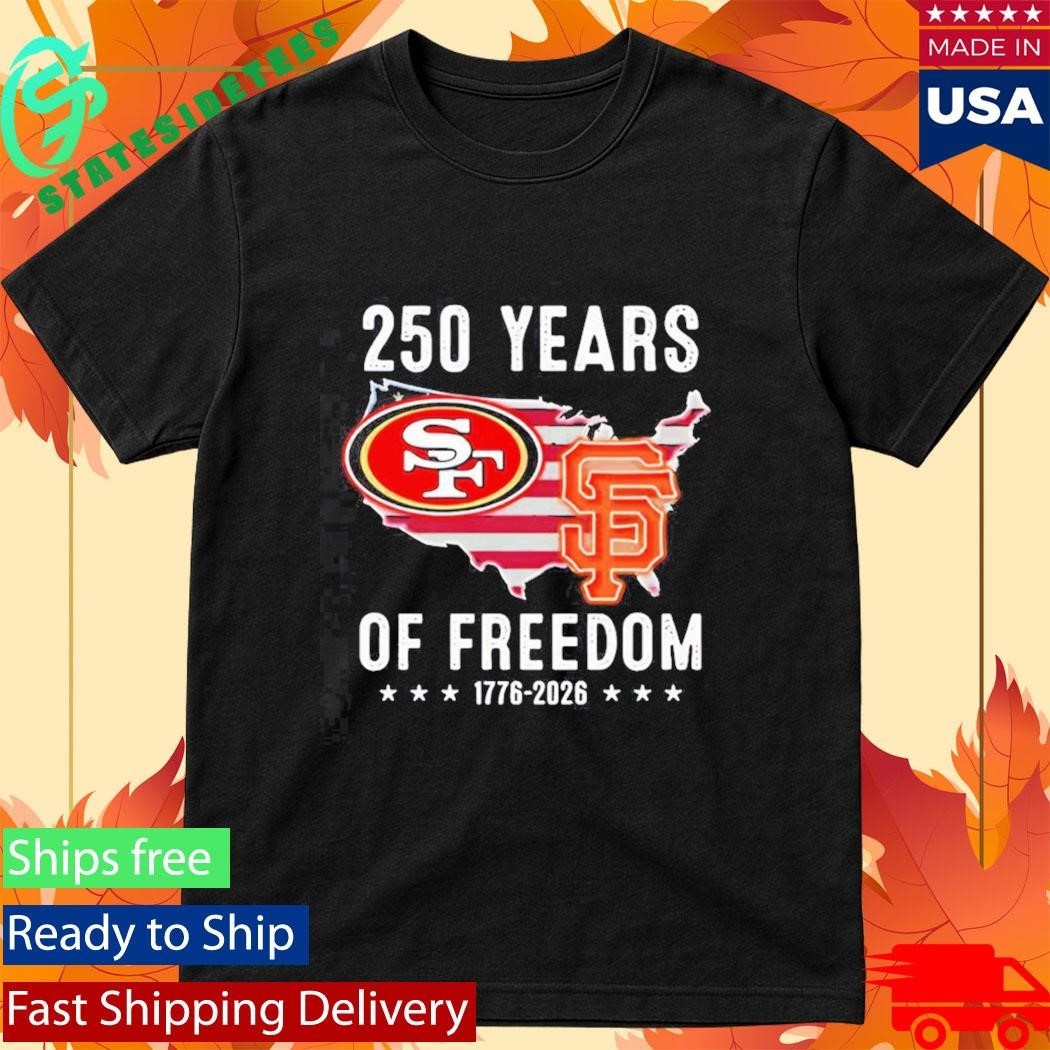 America San Francisco 49ers And San Francisco Giants 250 Years Of Freedom Shirt