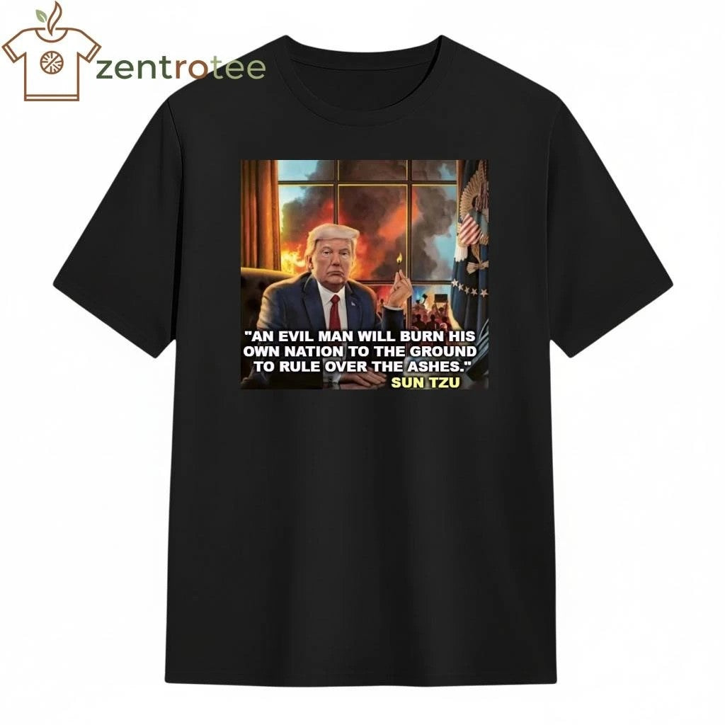 An evil man will burn his own nation to the ground to rule over the ashes Trump tee