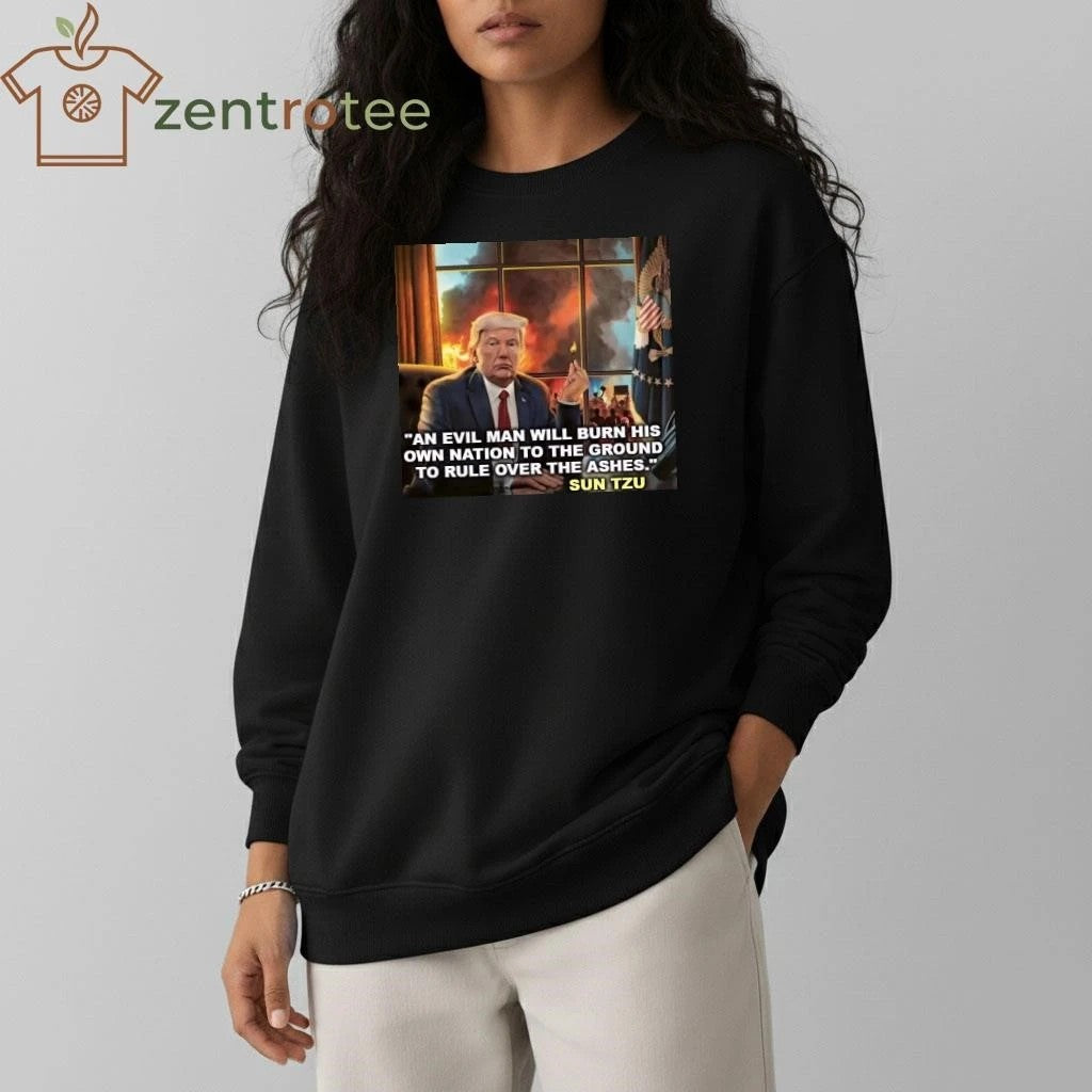 An evil man will burn his own nation to the ground to rule over the ashes Trump tee