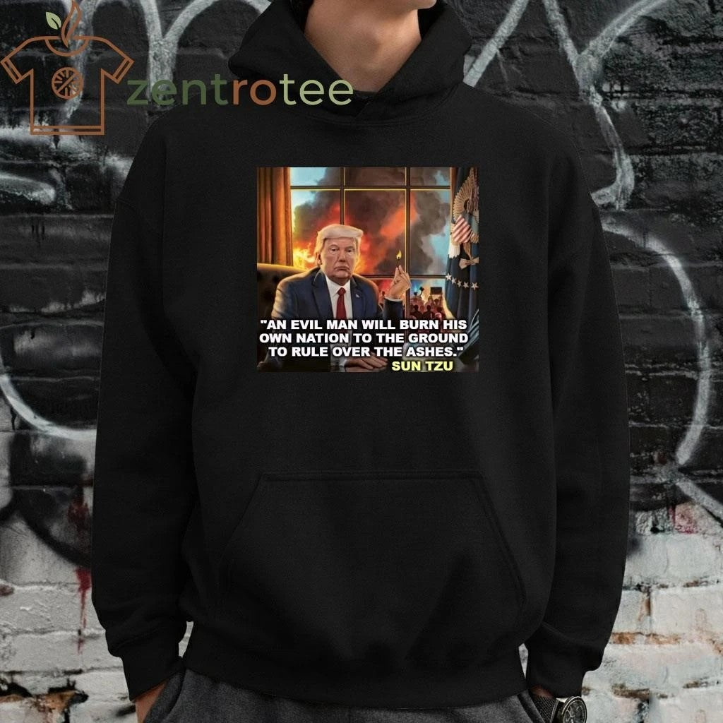 An evil man will burn his own nation to the ground to rule over the ashes Trump tee
