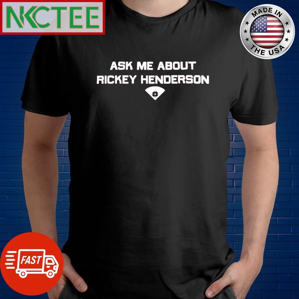 Ask me about rickey henderson shirt