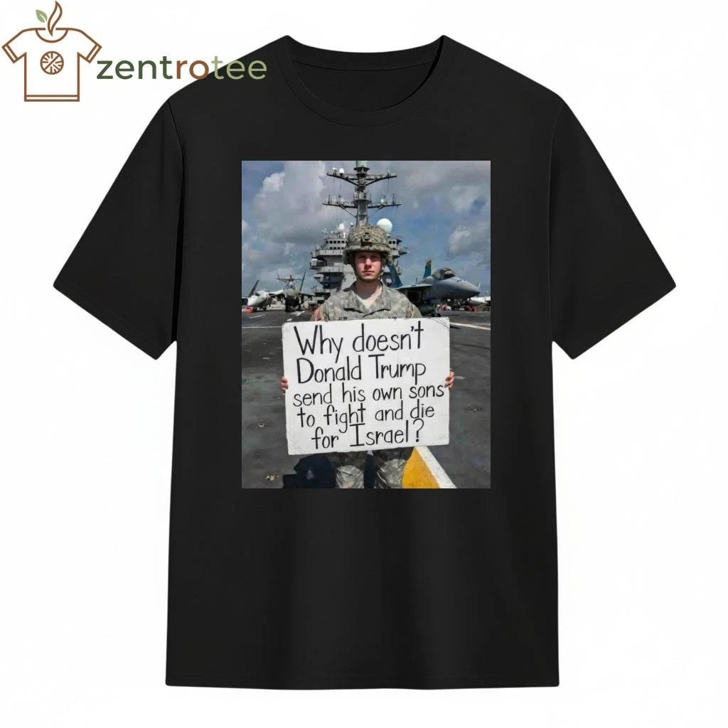 Awesome Why doesn’t Donald Trump send his own sons to fight and die for Israel photo tee – Copy