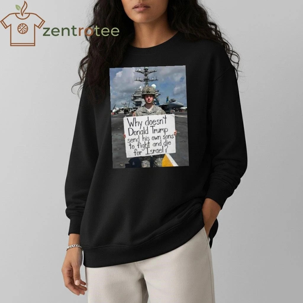 Awesome Why doesn’t Donald Trump send his own sons to fight and die for Israel photo tee – Copy