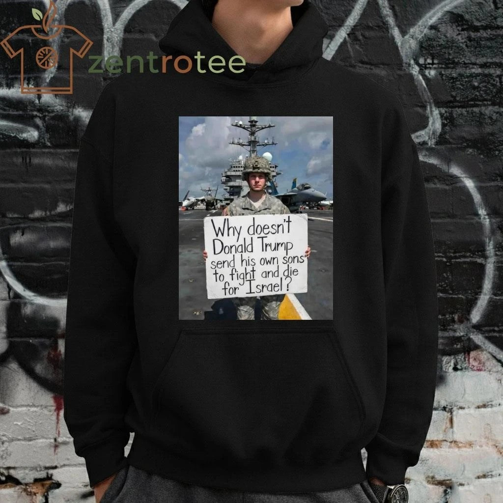 Awesome Why doesn’t Donald Trump send his own sons to fight and die for Israel photo tee – Copy