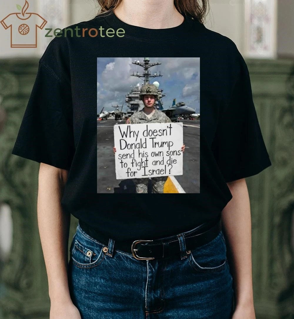 Awesome Why doesn’t Donald Trump send his own sons to fight and die for Israel photo tee – Copy